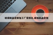 玻璃制品定制加工厂家排名,玻璃制品定做